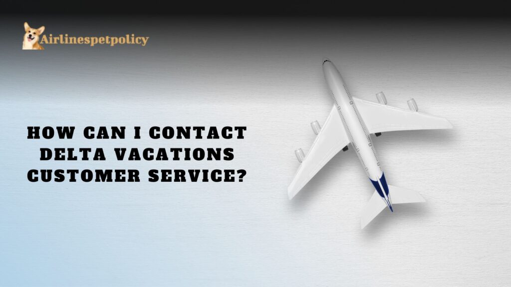 How can I contact Delta Vacations Customer Service?