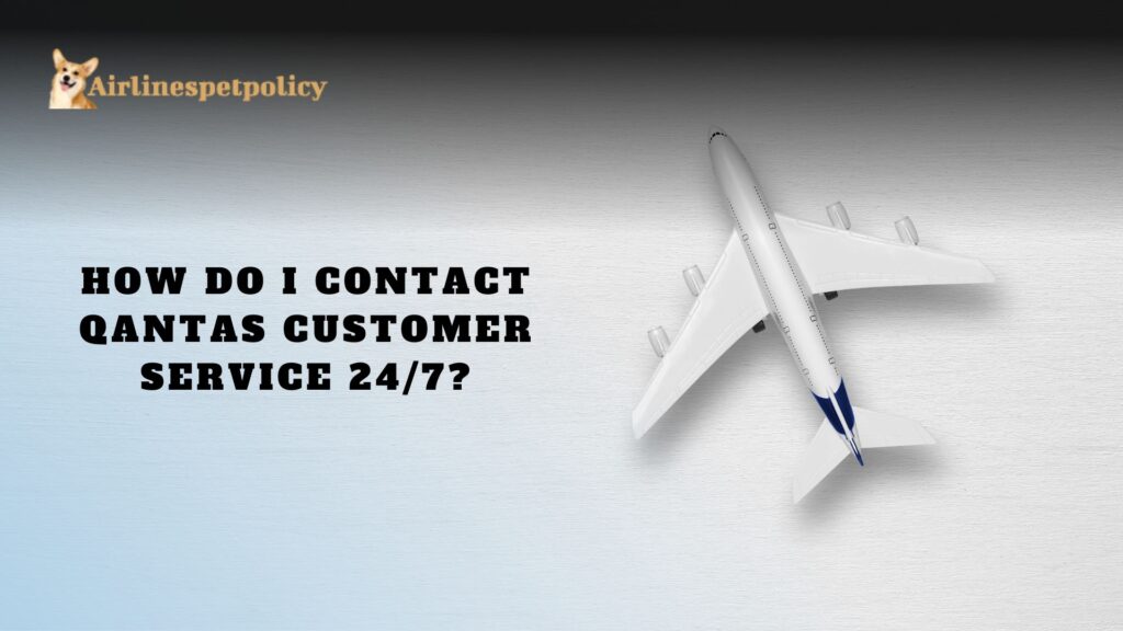 How do I contact Qantas customer service 24/7?